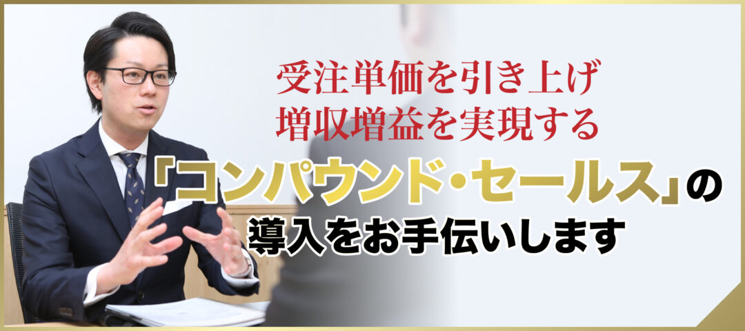 受注単価を引き上げ増収増益を実現する「コンパウンド・セールス」の導入をお手伝いします